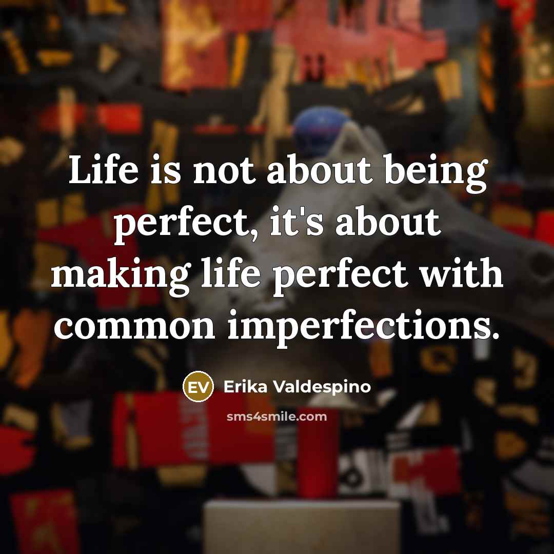 “Life is not about being perfect, it's about making life…” quote by Erika Valdespino