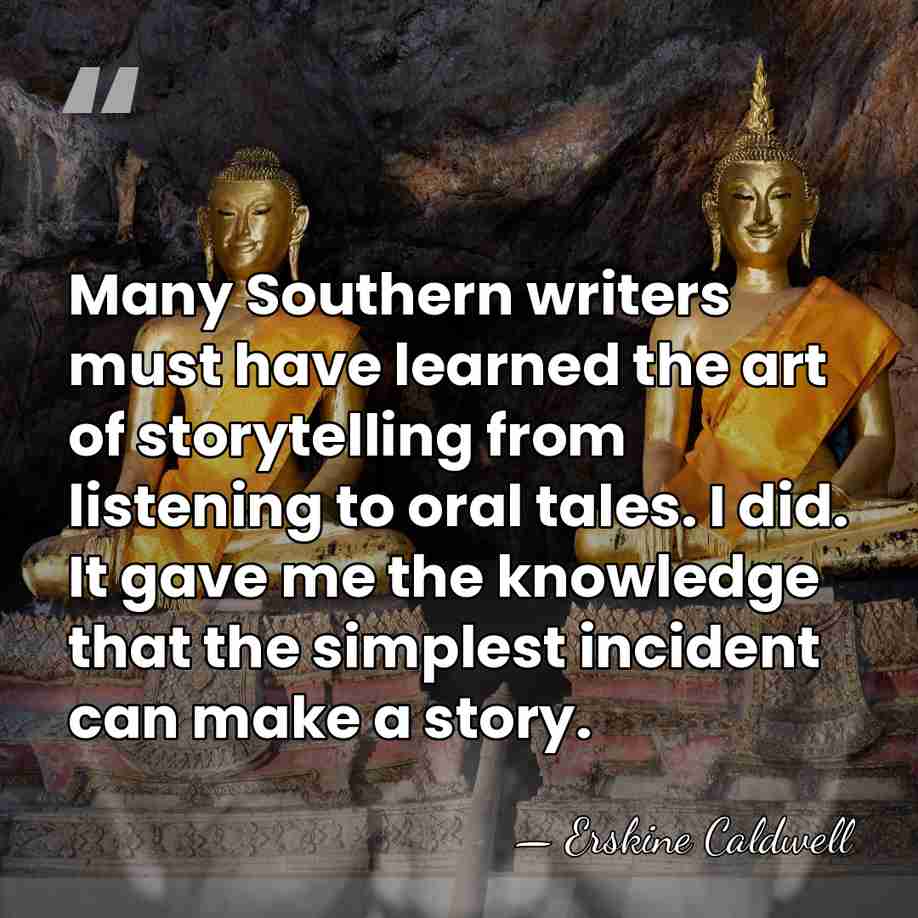 Many Southern writers must have learned the art of storytelling from listening&hellip; - Erskine Caldwell
