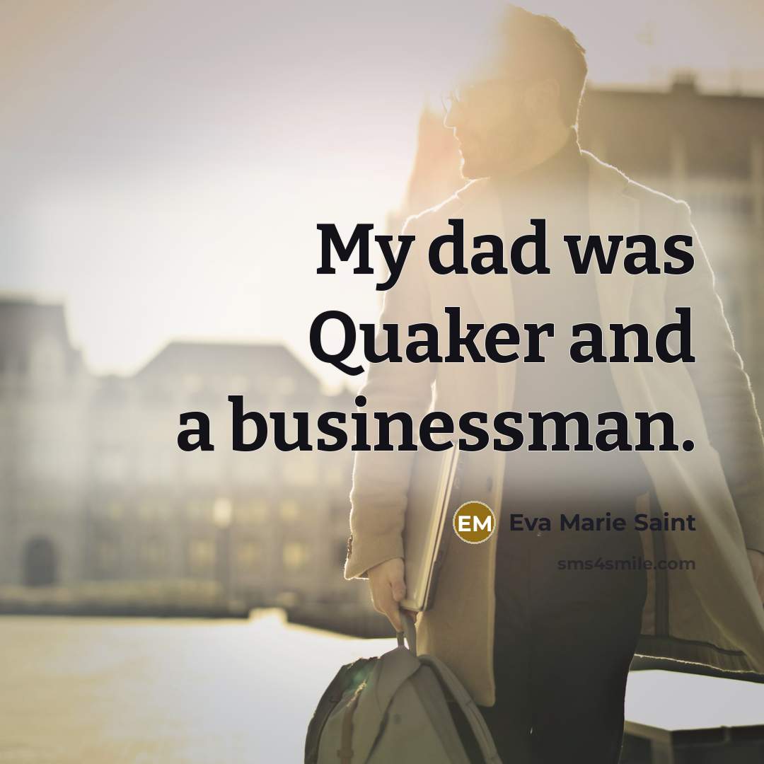 “My dad was Quaker and a businessman.…” quote by Eva Marie Saint