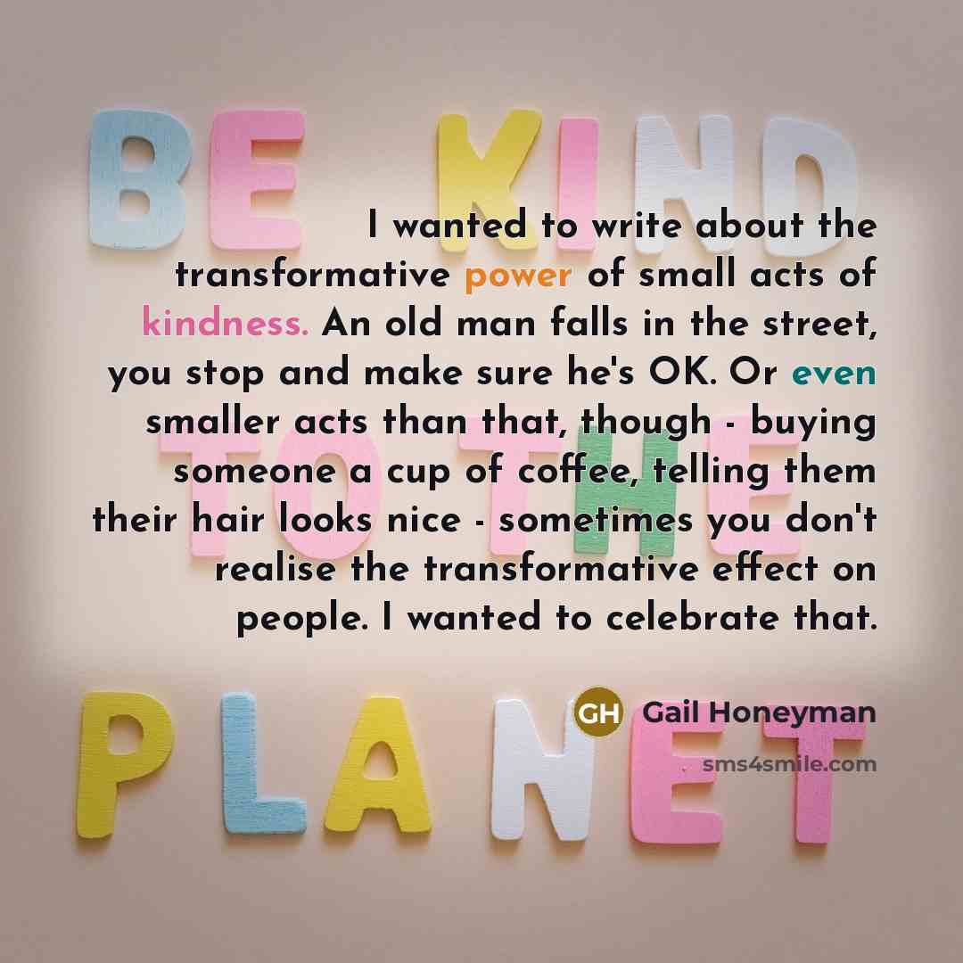 “I wanted to write about the transformative power of small…” quote by Gail Honeyman