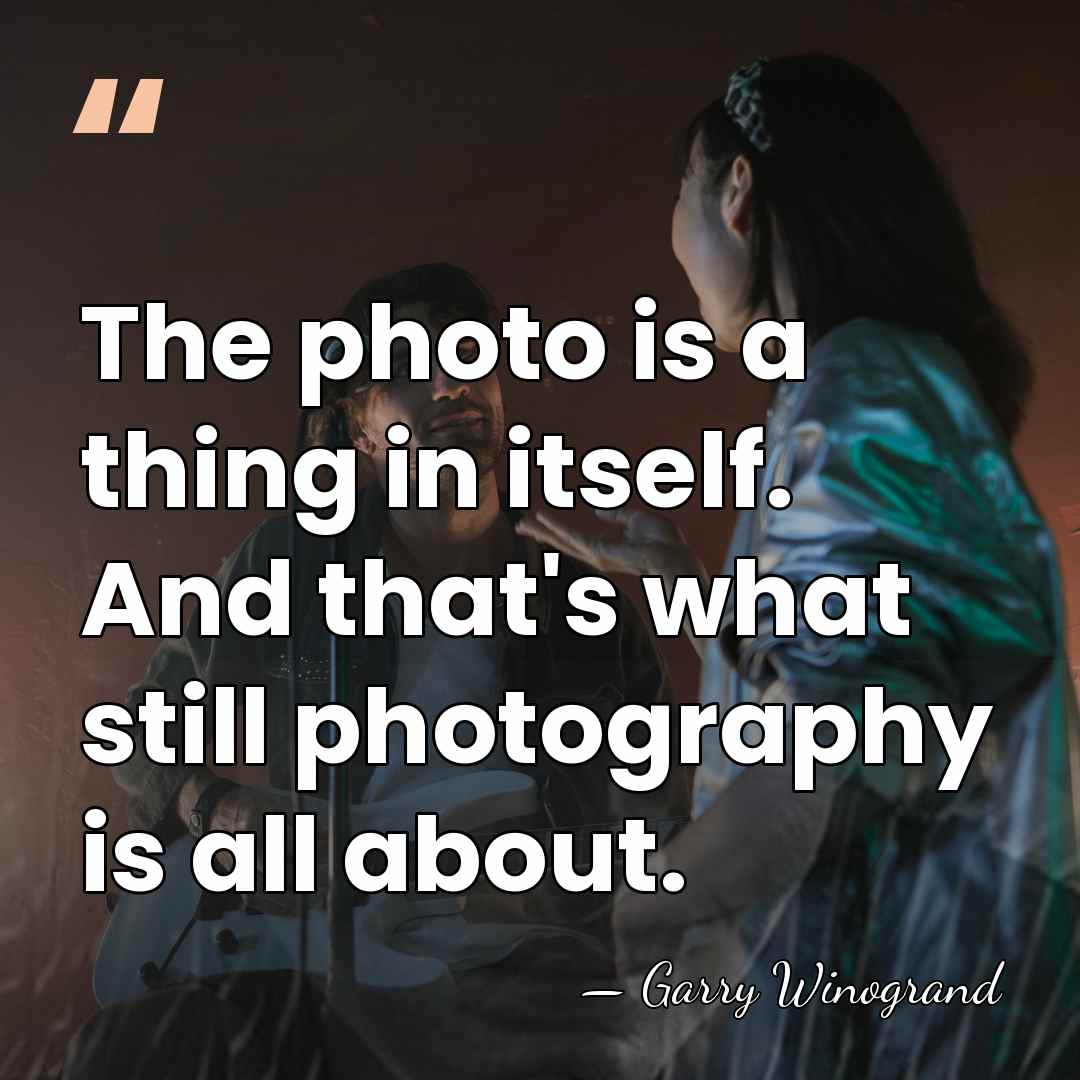 The photo is a thing in itself. And that's what still photography&hellip; - Garry Winogrand