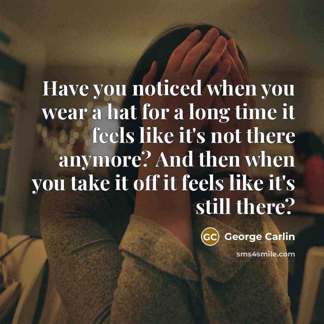 “Have you noticed when you wear a hat for a…” quote by George Carlin