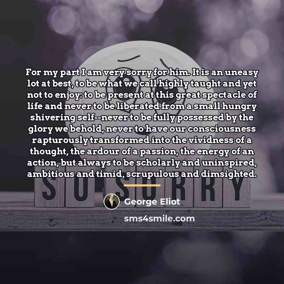 “For my part I am very sorry for him. It…” quote by George Eliot
