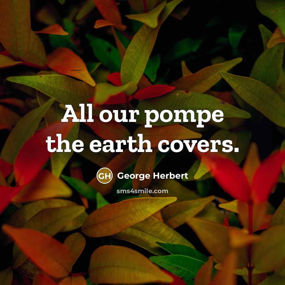 “All our pompe the earth covers.…” quote by George Herbert