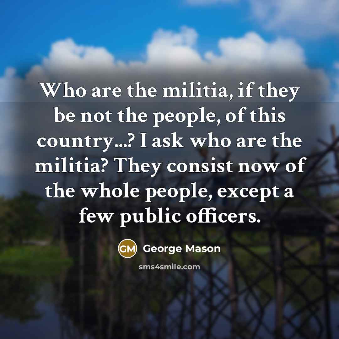 “Who are the militia, if they be not the people,…” quote by George Mason