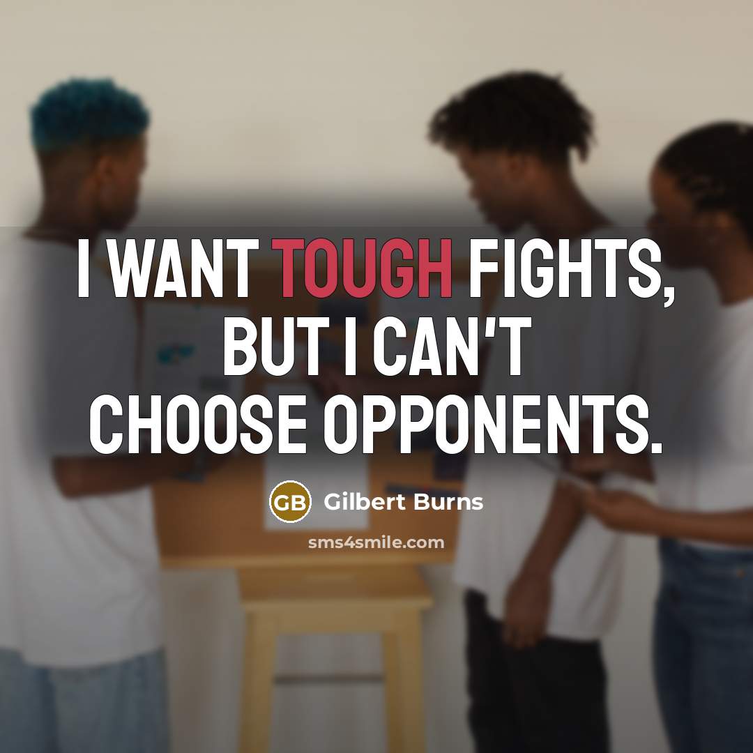 “I want tough fights, but I can't choose opponents.…” quote by Gilbert Burns