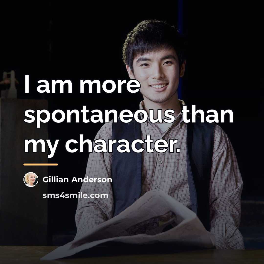 “I am more spontaneous than my character.…” quote by Gillian Anderson