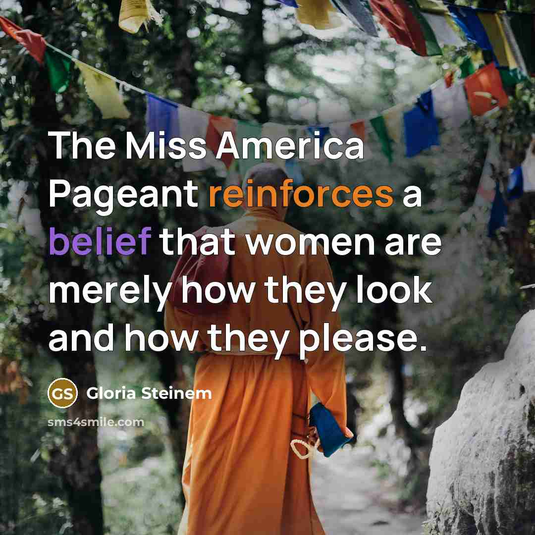 “The Miss America Pageant reinforces a belief that women are…” quote by Gloria Steinem