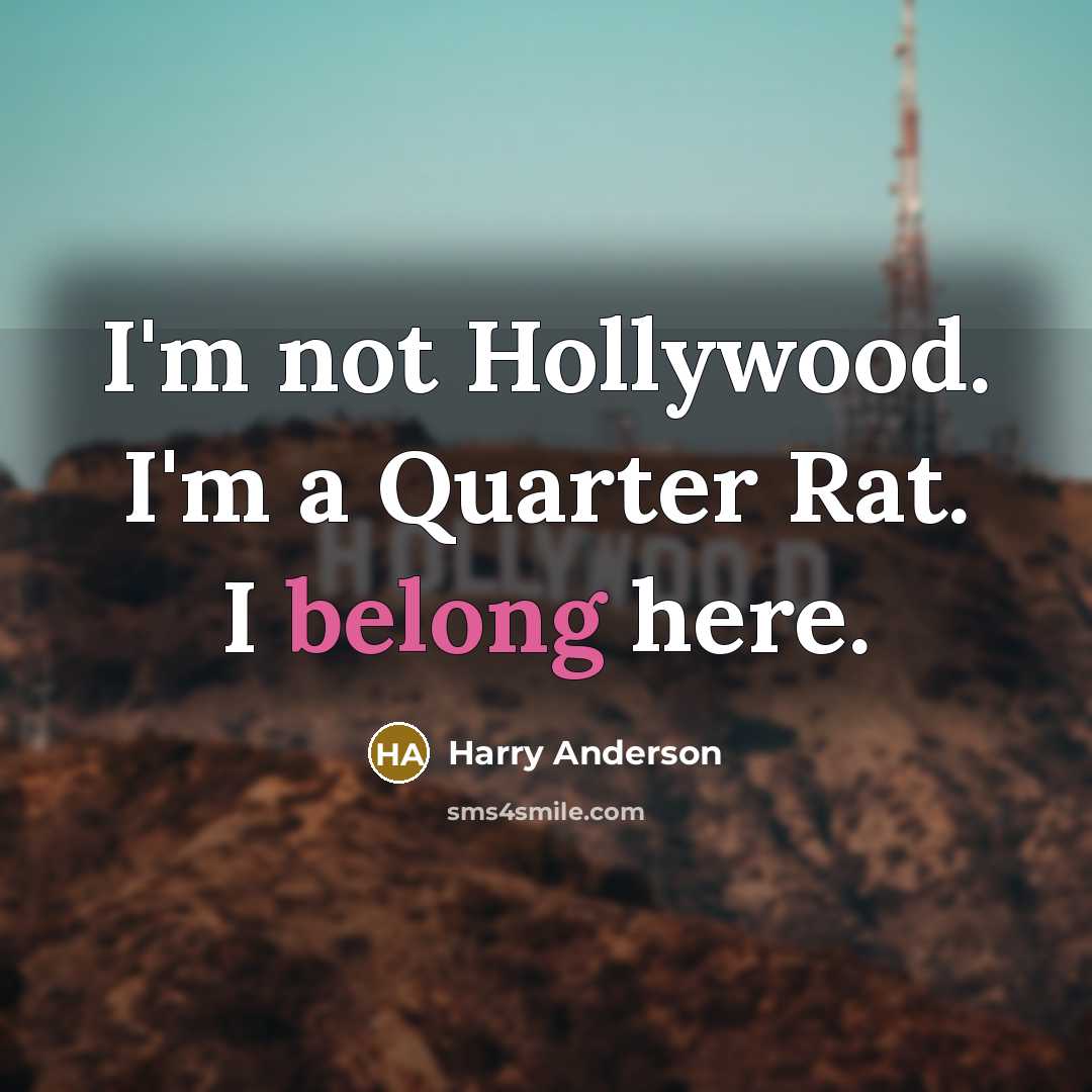 “I'm not Hollywood. I'm a Quarter Rat. I belong here.” quote by Harry Anderson