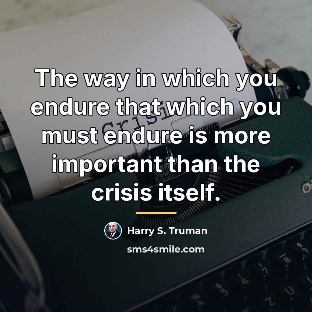 “The way in which you endure that which you must…” quote by Harry S. Truman