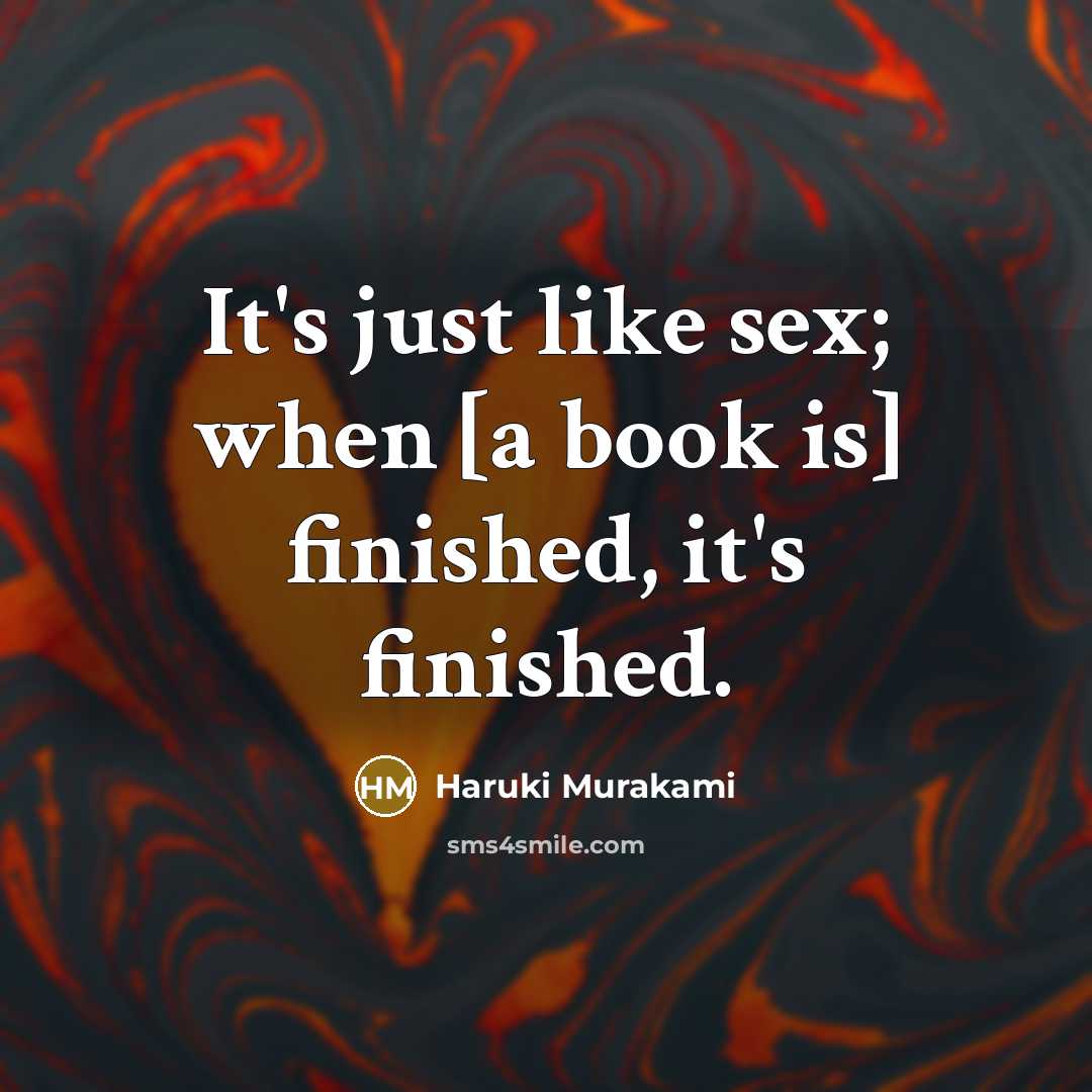“It's just like sex; when [a book is] finished, it's…” quote by Haruki Murakami