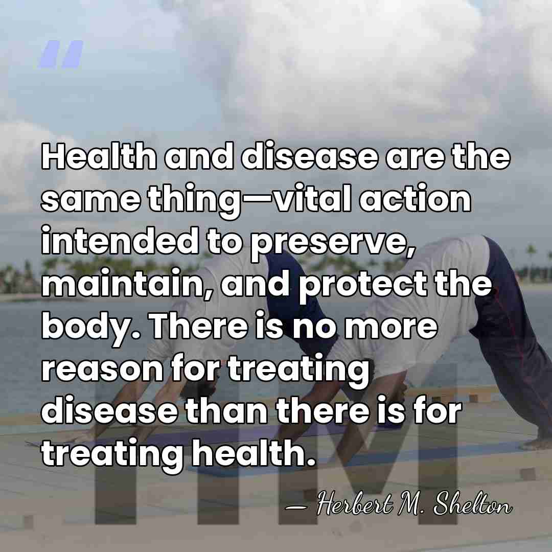 Health and disease are the same thing—vital action intended to preserve, maintain,&hellip; - Herbert M. Shelton