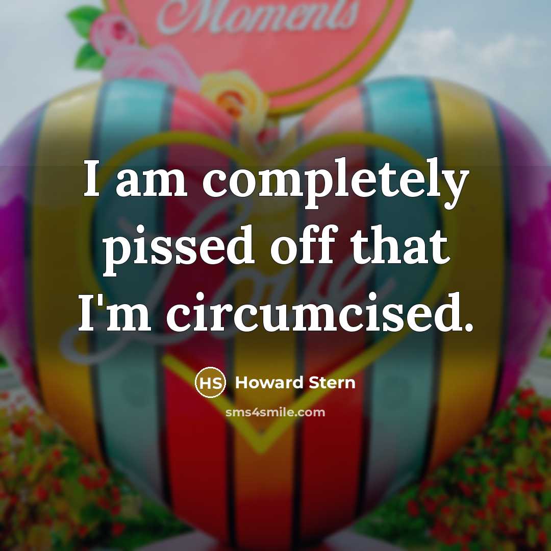“I am completely pissed off that I'm circumcised.…” quote by Howard Stern