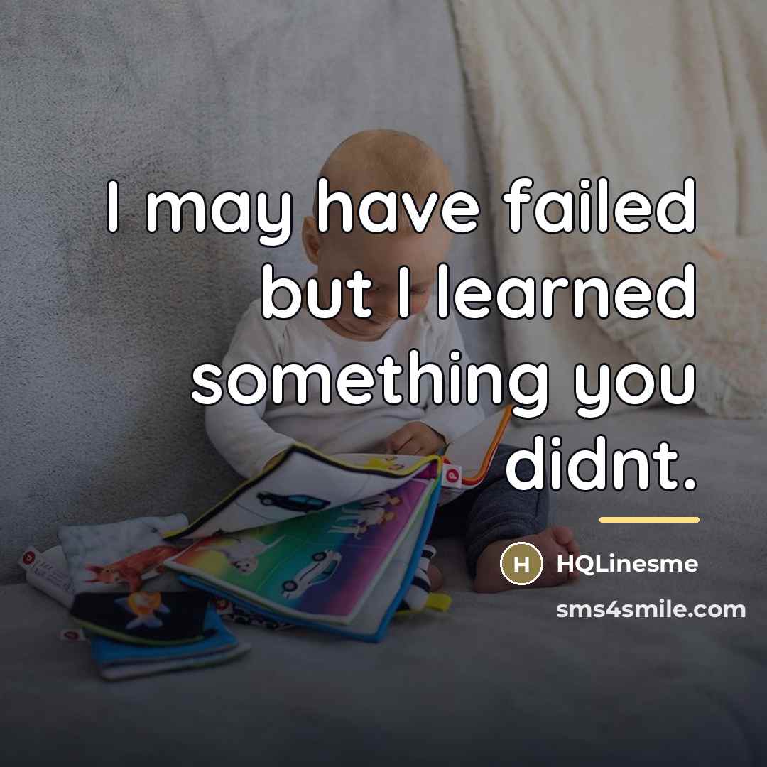 “I may have failed but I learned something you didnt.…” quote by HQLinesme