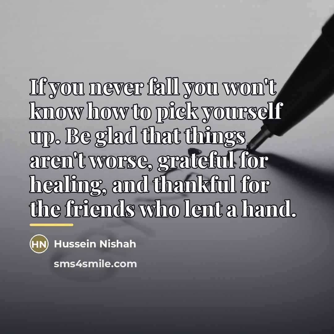 “If you never fall you won't know how to pick…” quote by Hussein Nishah