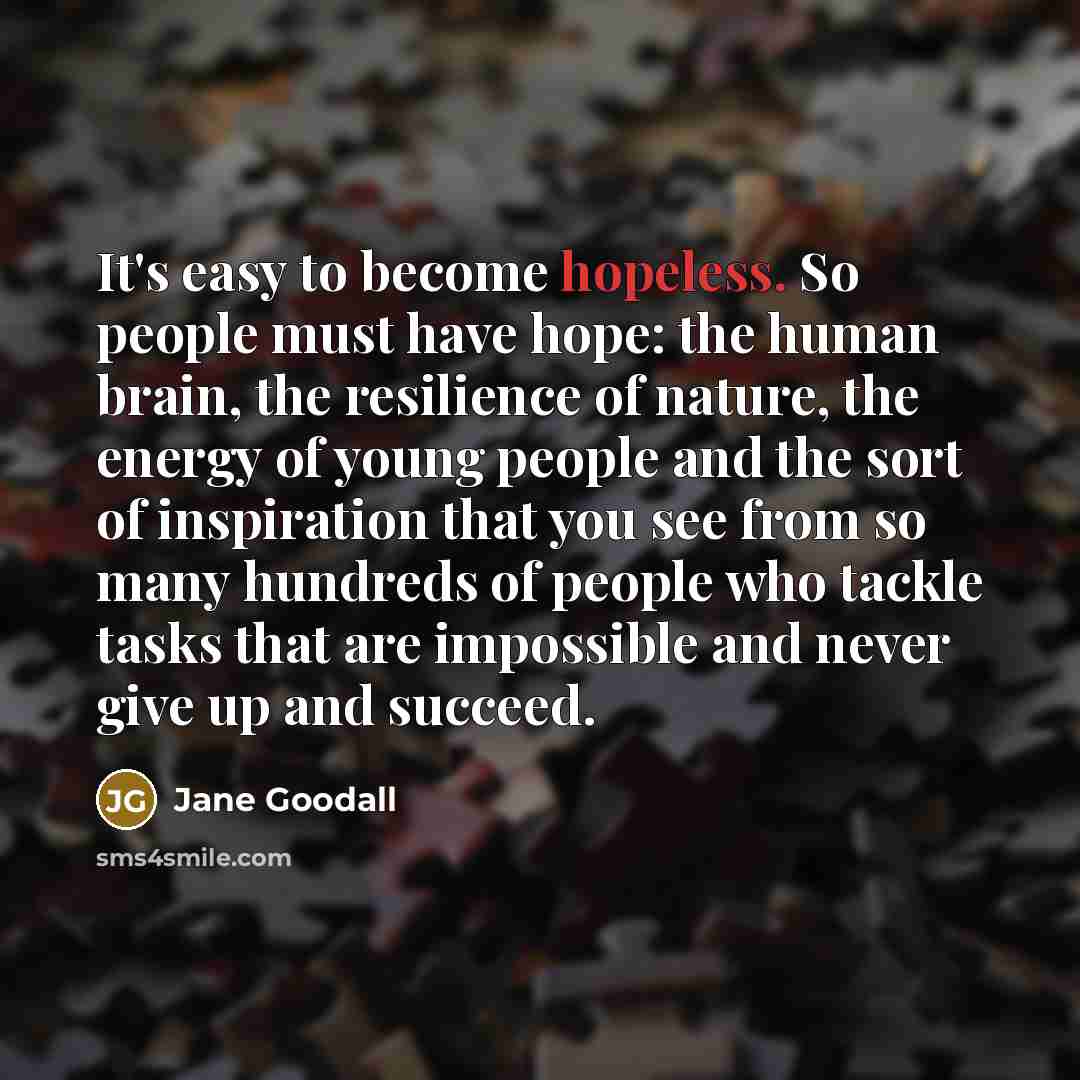 “It's easy to become hopeless. So people must have hope:…” quote by Jane Goodall