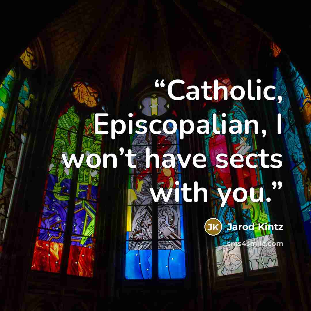 “Catholic, Episcopalian, I won’t have sects with you.” quote by Jarod Kintz
