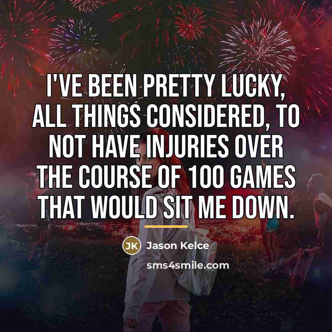 “I've been pretty lucky, all things considered, to not have…” quote by Jason Kelce