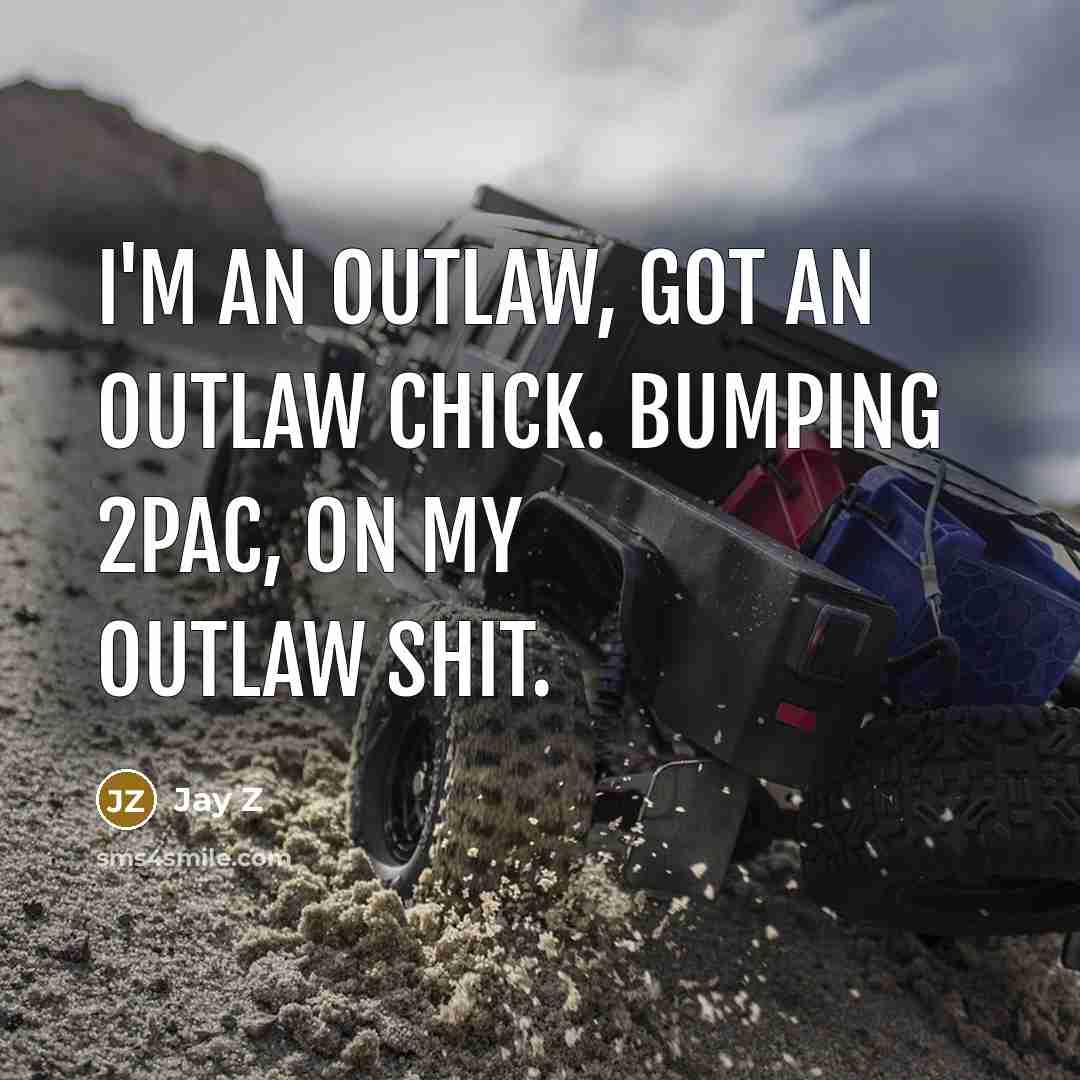 “I'm an outlaw, got an outlaw chick. Bumping 2Pac, on…” quote by Jay Z