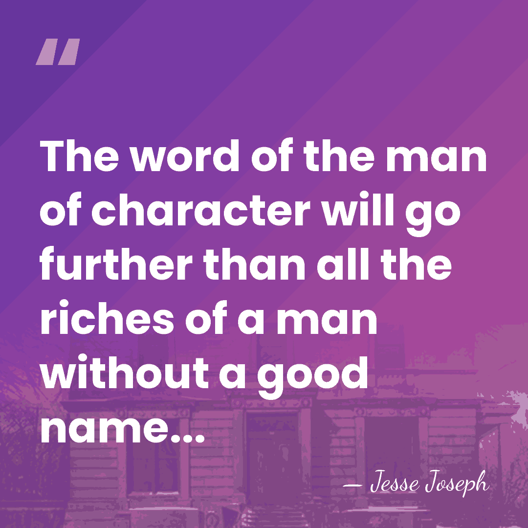 The word of the man of character will go further than all&hellip; - Jesse Joseph