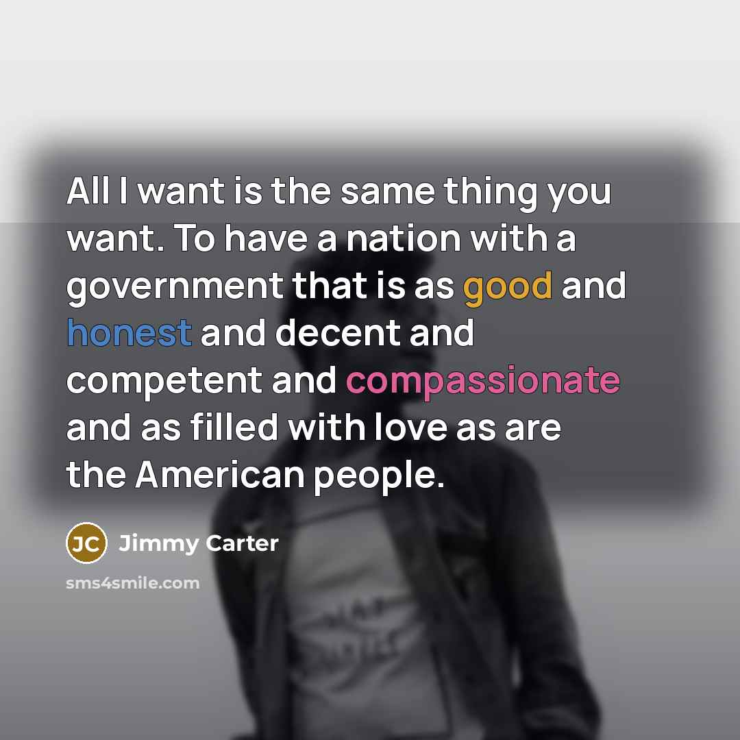 “All I want is the same thing you want. To…” quote by Jimmy Carter