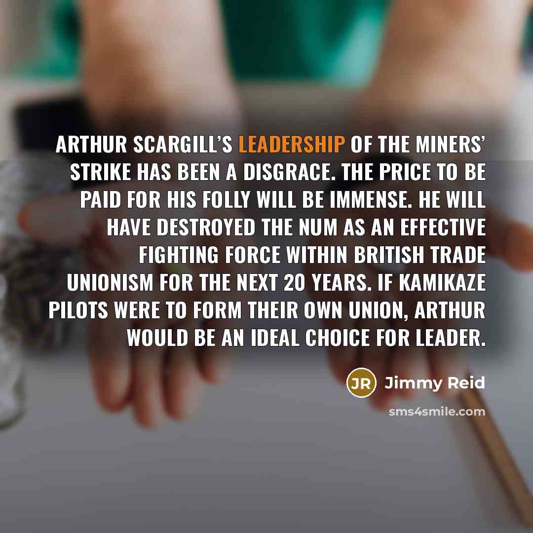 “Arthur Scargill’s leadership of the miners’ strike has been a…” quote by Jimmy Reid