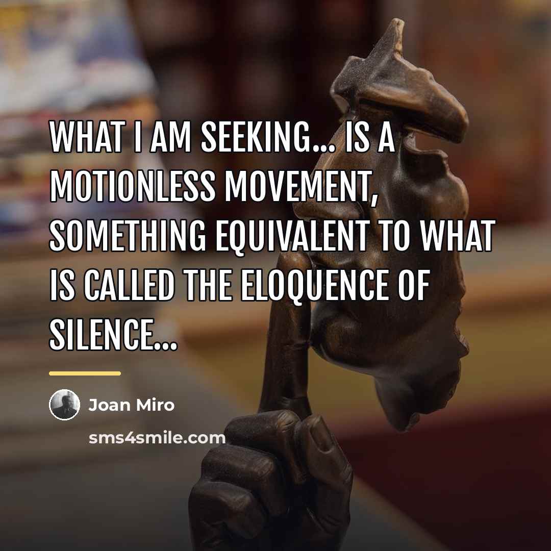 “What I am seeking... is a motionless movement, something equivalent…” quote by Joan Miro