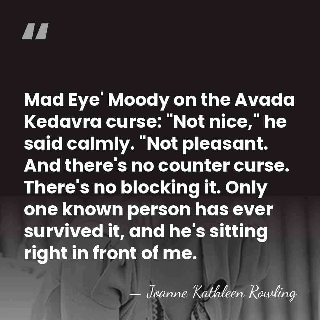 Mad Eye' Moody on the Avada Kedavra curse: "Not nice," he said&hellip; - Joanne Kathleen Rowling