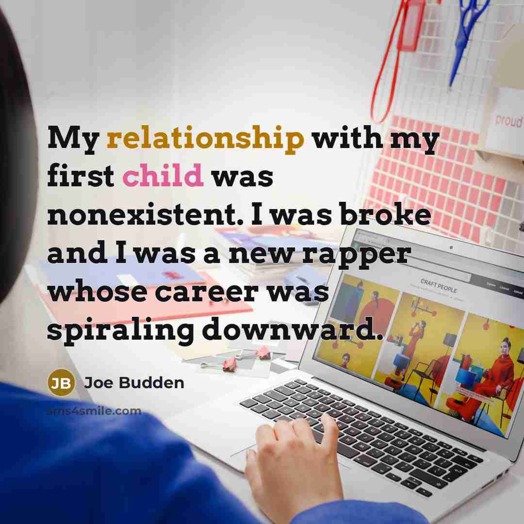 “My relationship with my first child was nonexistent. I was broke and I was a new rapper whose career was spiraling downward.” quote by Joe Budden
