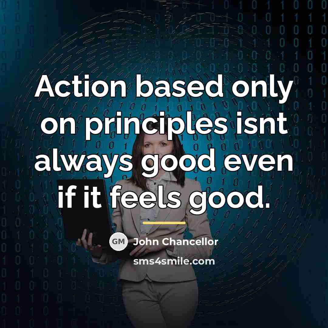 “Action based only on principles isnt always good even if…” quote by John Chancellor
