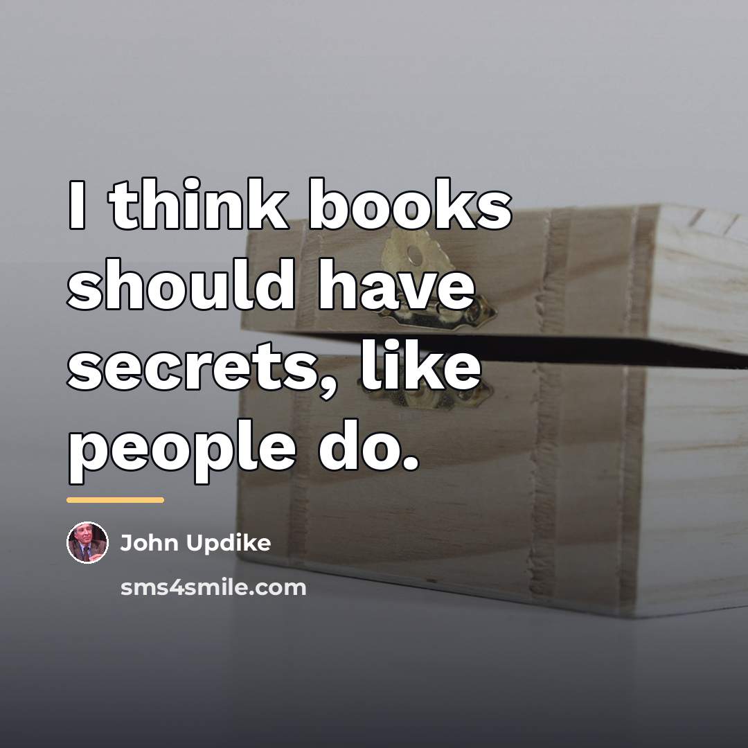 “I think books should have secrets, like people do.…” quote by John Updike