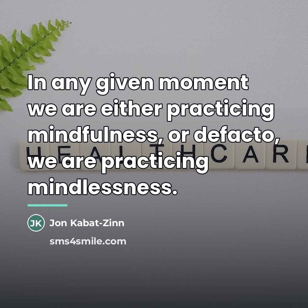 “In any given moment we are either practicing mindfulness, or…” quote by Jon Kabat-Zinn