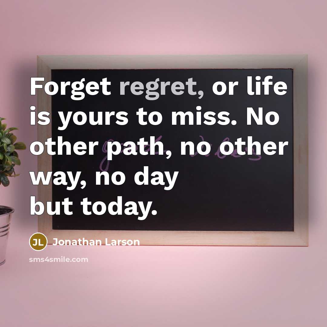“Forget regret, or life is yours to miss. No other…” quote by Jonathan Larson