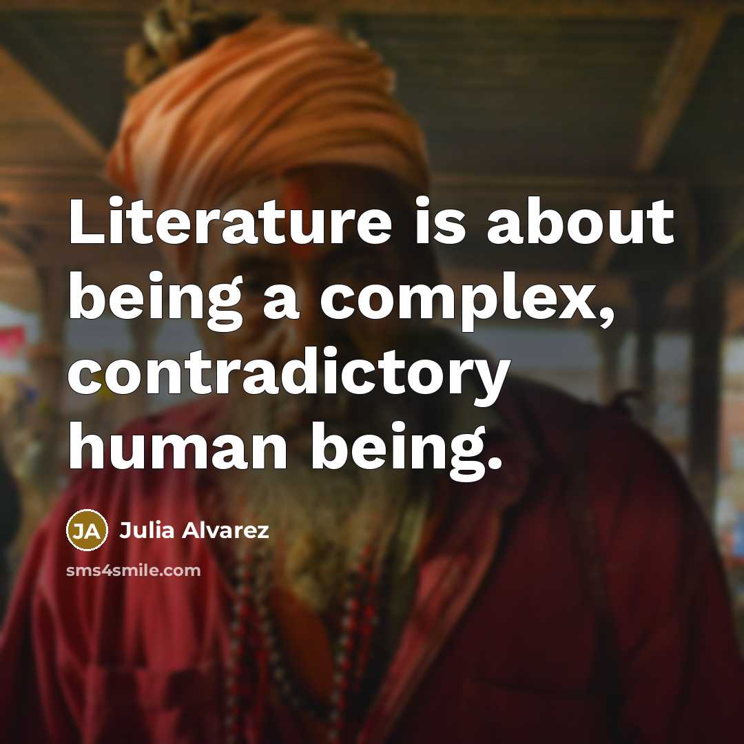 “Literature is about being a complex, contradictory human being.…” quote by Julia Alvarez