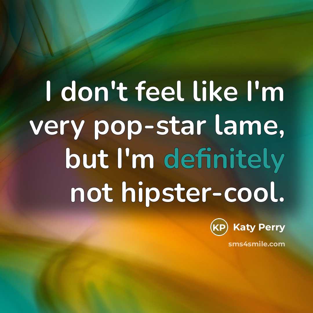 “I don't feel like I'm very pop-star lame, but I'm definitely not hipster-cool.” quote by Katy Perry