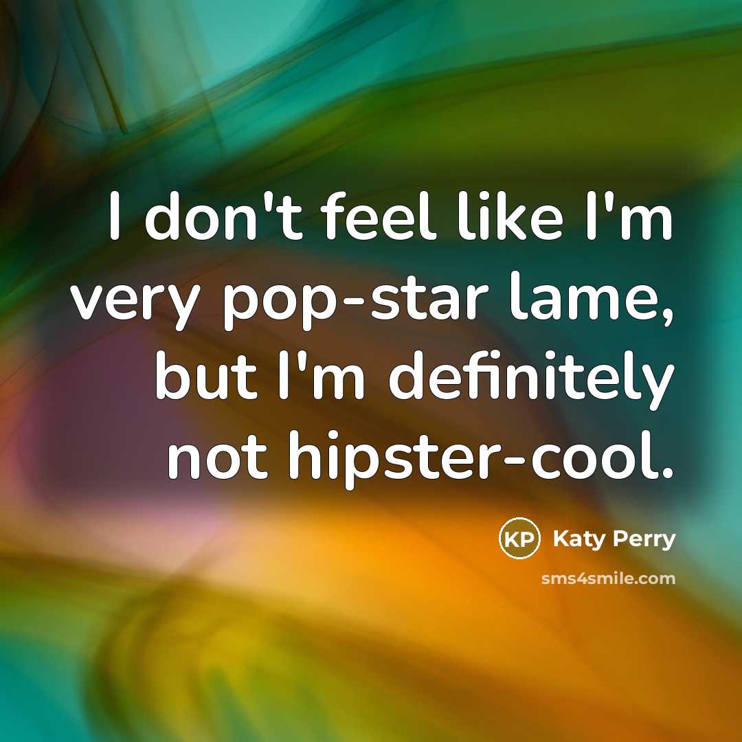 “I don't feel like I'm very pop-star lame, but I'm…” quote by Katy Perry