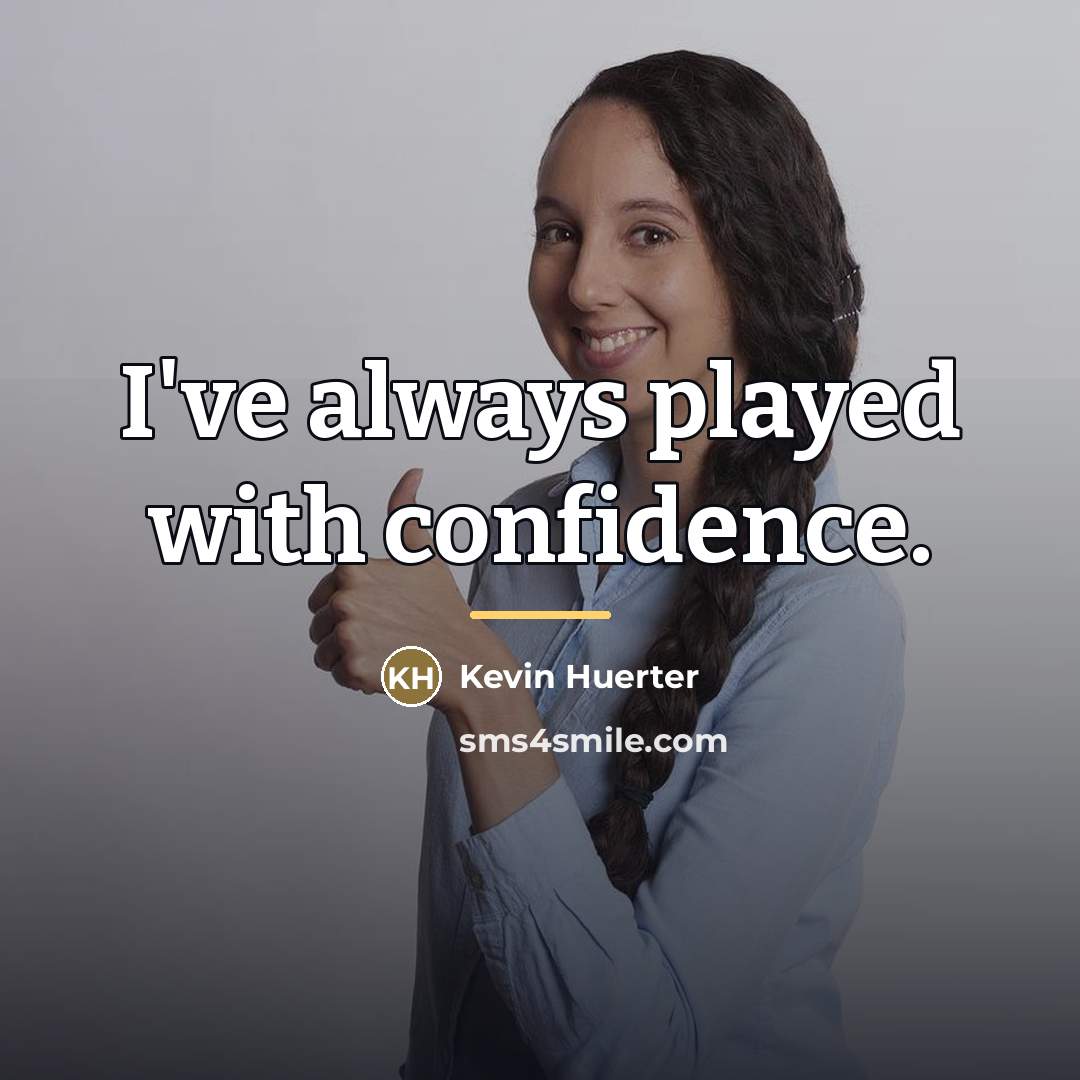 “I've always played with confidence.…” quote by Kevin Huerter
