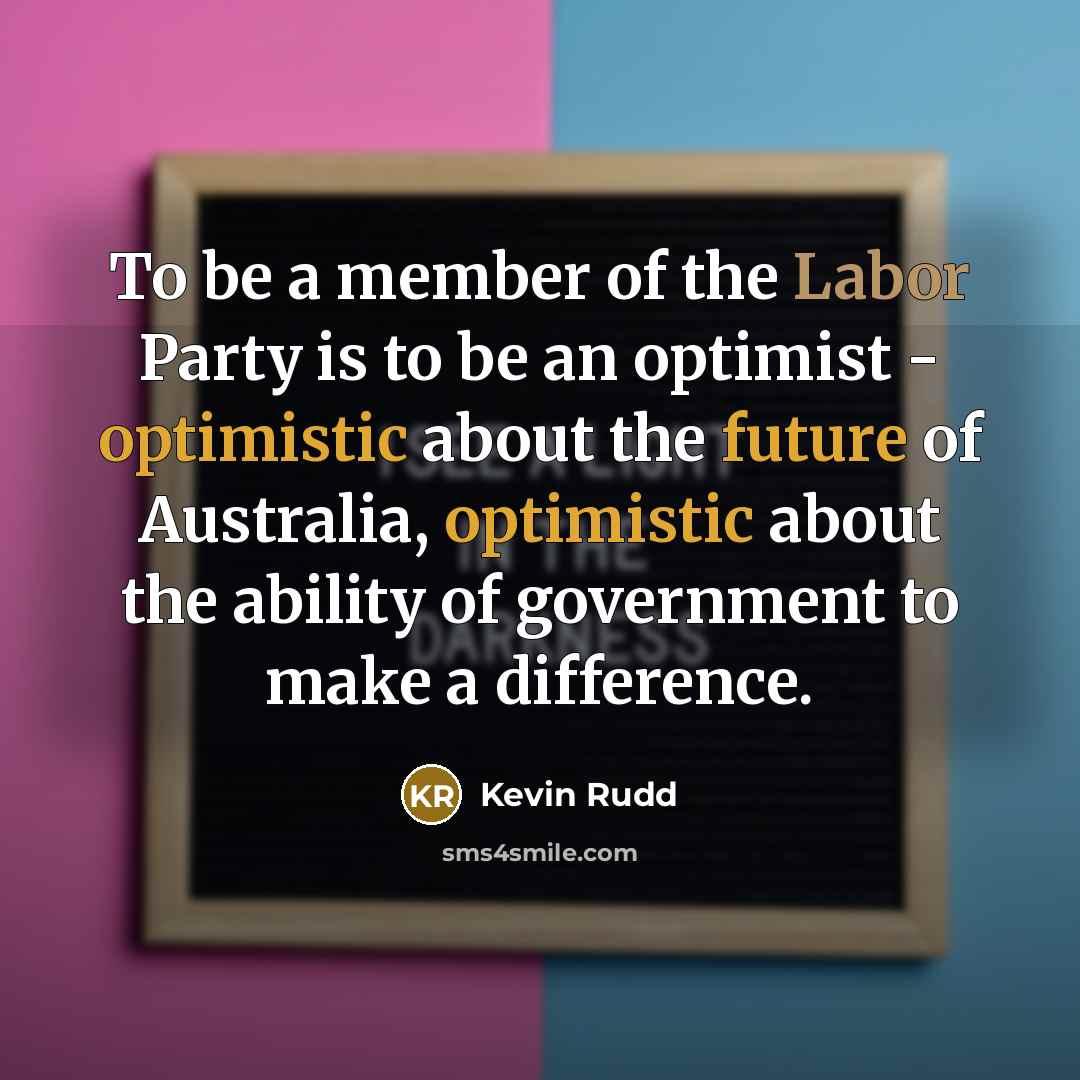 “To be a member of the Labor Party is to…” quote by Kevin Rudd