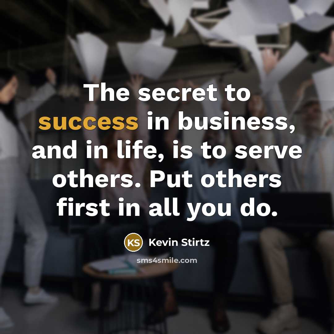 “The secret to success in business, and in life, is…” quote by Kevin Stirtz