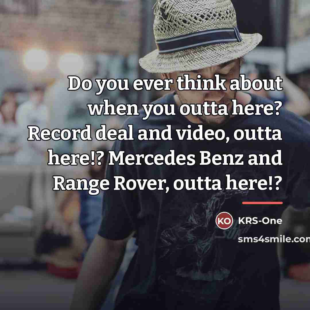 “Do you ever think about when you outta here? Record…” quote by KRS-One