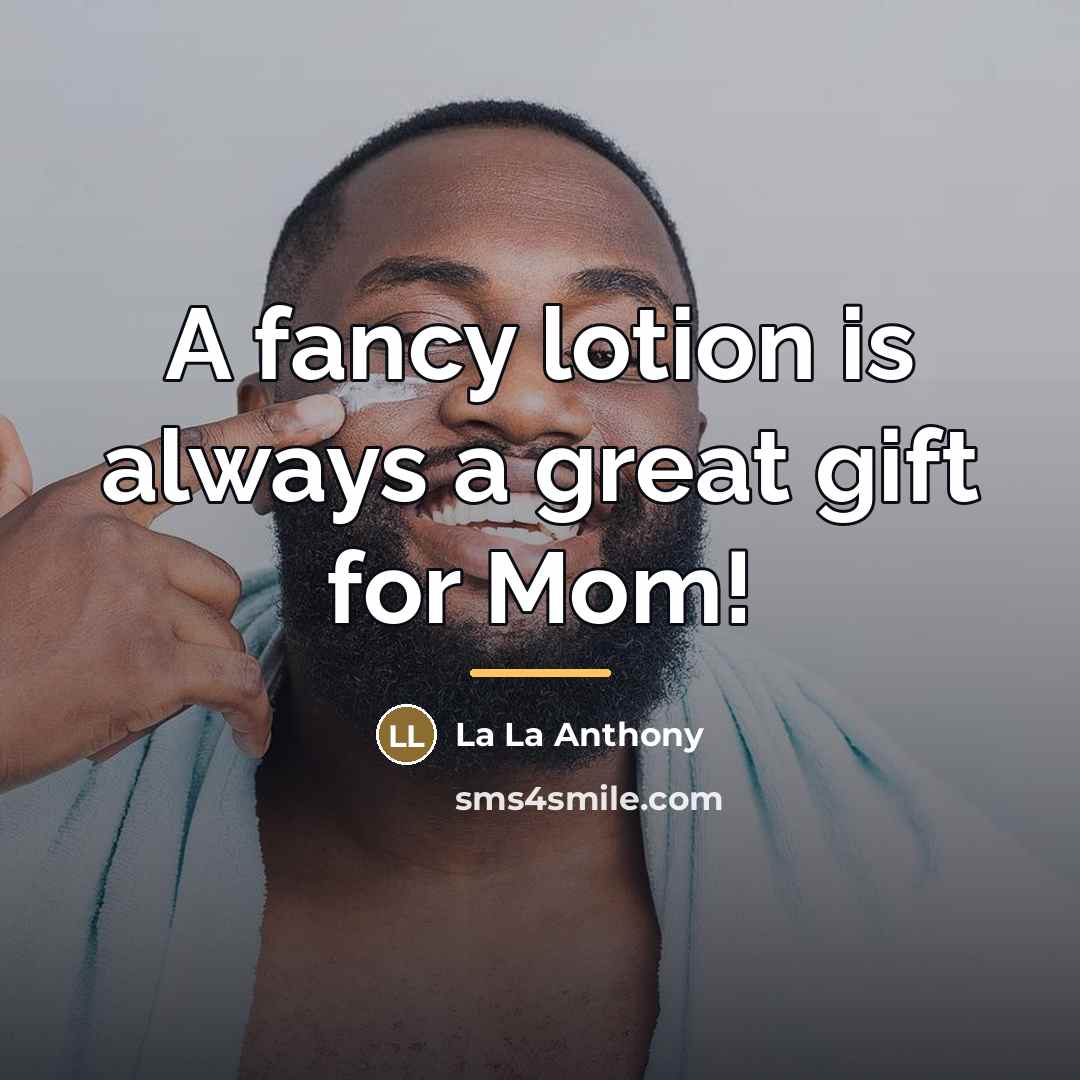 “A fancy lotion is always a great gift for Mom!…” quote by La La Anthony