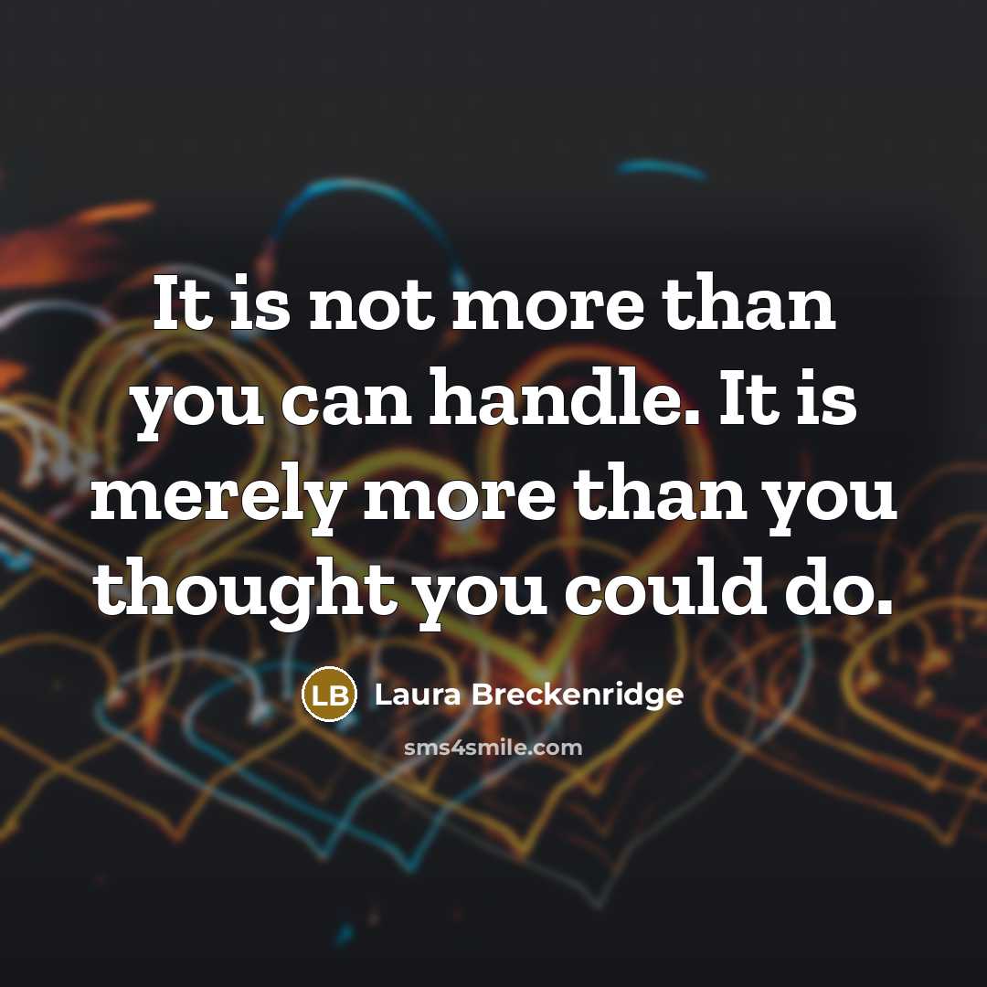 “It is not more than you can handle. It is merely more than you thought you could do.” quote by Laura Breckenridge