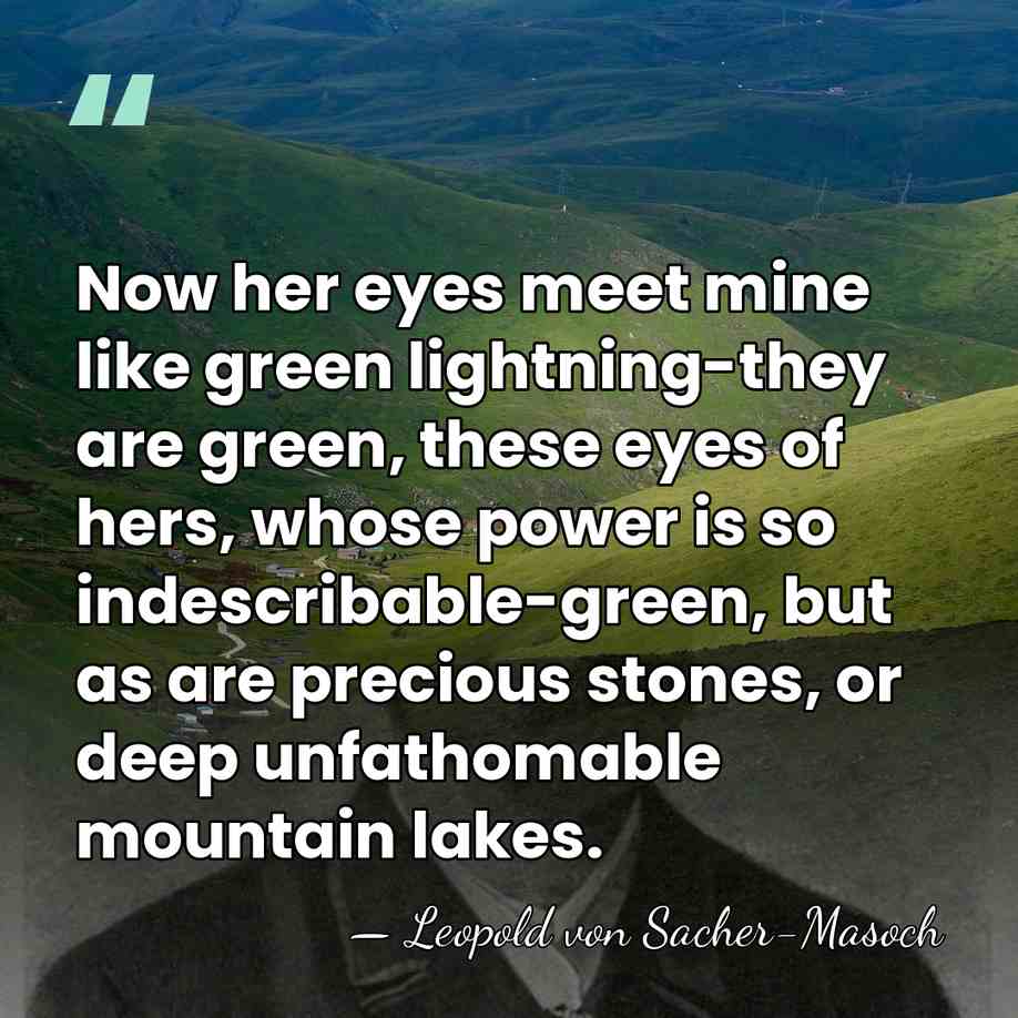 Now her eyes meet mine like green lightning-they are green, these eyes&hellip; - Leopold von Sacher-Masoch