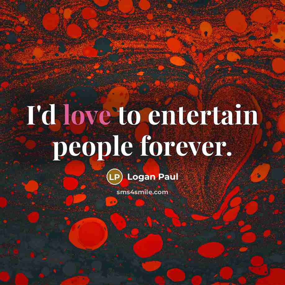 “I'd love to entertain people forever.” quote by Logan Paul