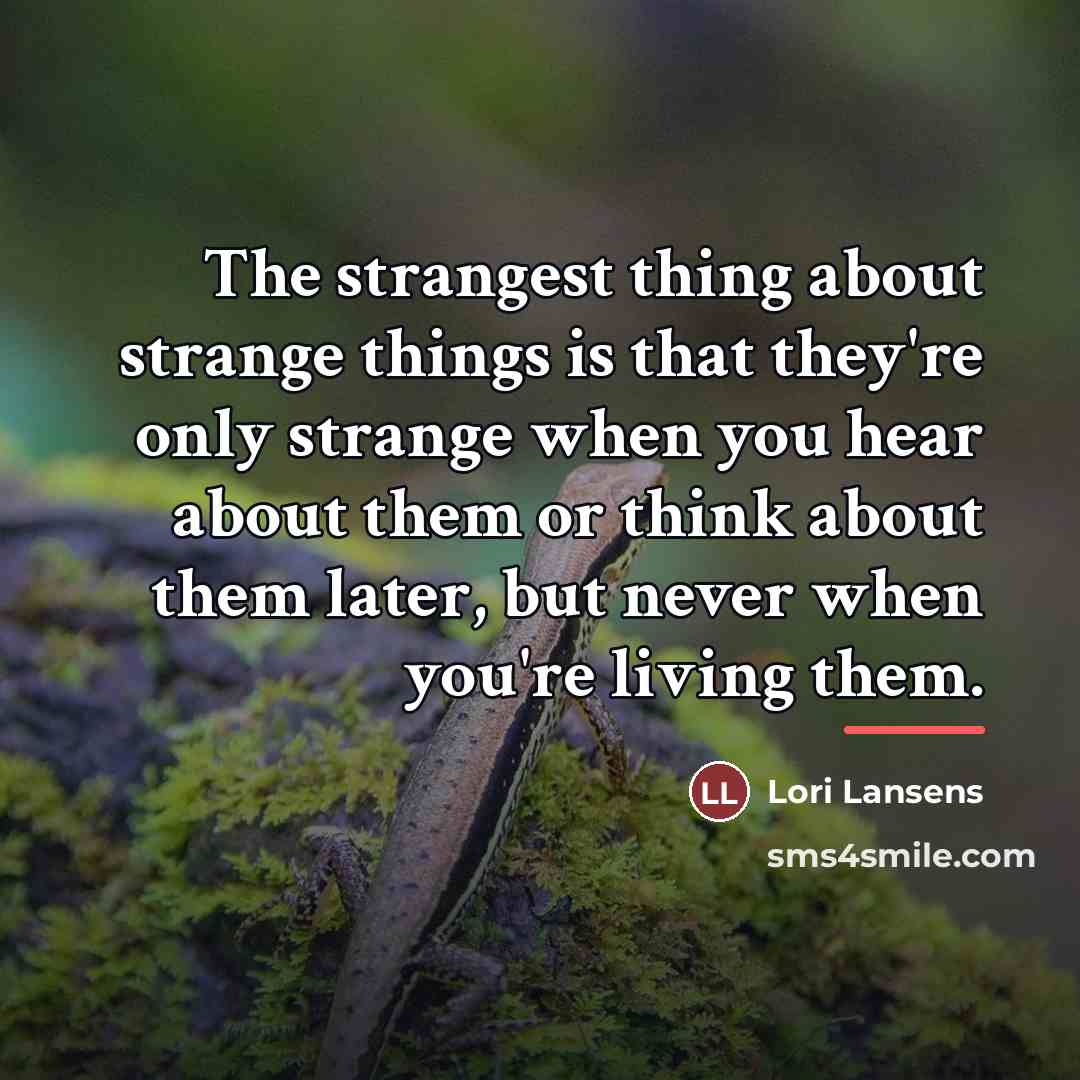 “The strangest thing about strange things is that they're only…” quote by Lori Lansens