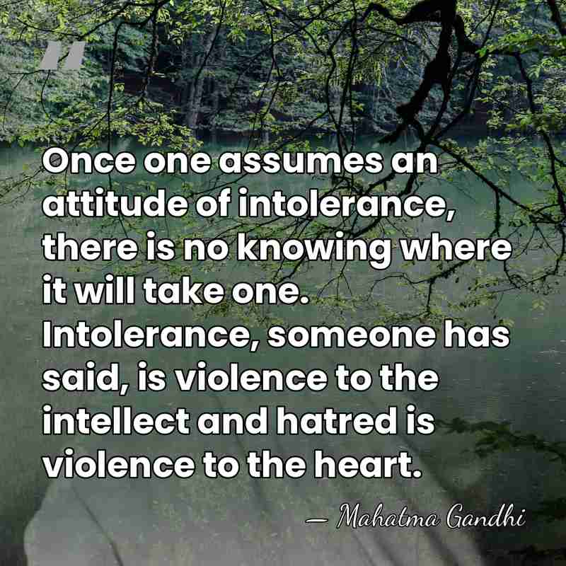 Once one assumes an attitude of intolerance, there is no knowing where&hellip; - Mahatma Gandhi