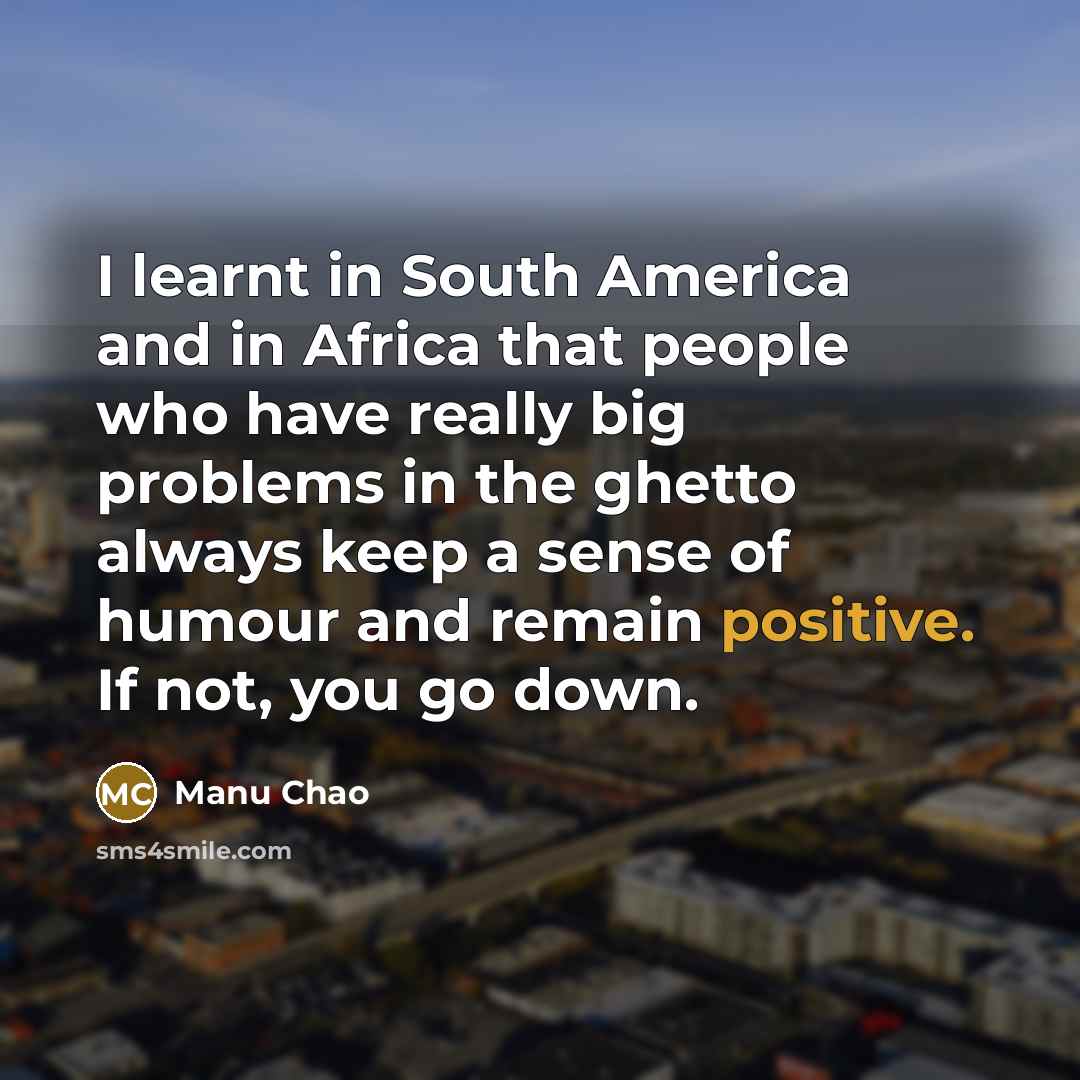 “I learnt in South America and in Africa that people…” quote by Manu Chao