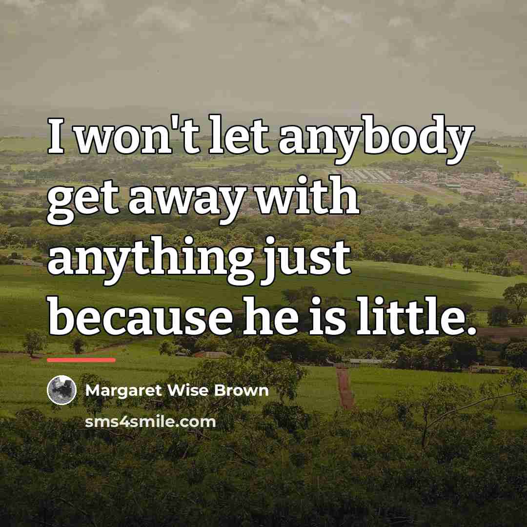 “I won't let anybody get away with anything just because…” quote by Margaret Wise Brown