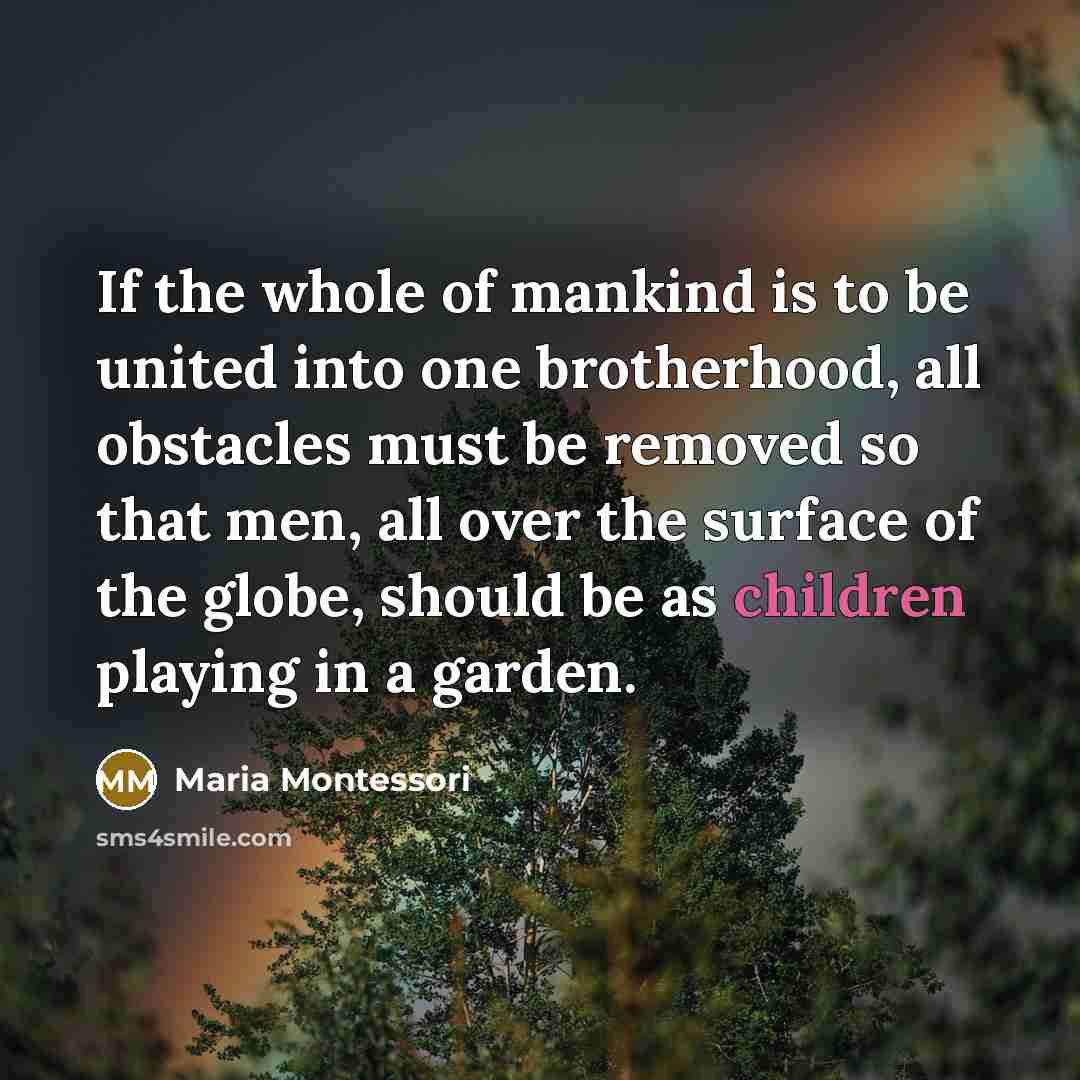 “If the whole of mankind is to be united into…” quote by Maria Montessori
