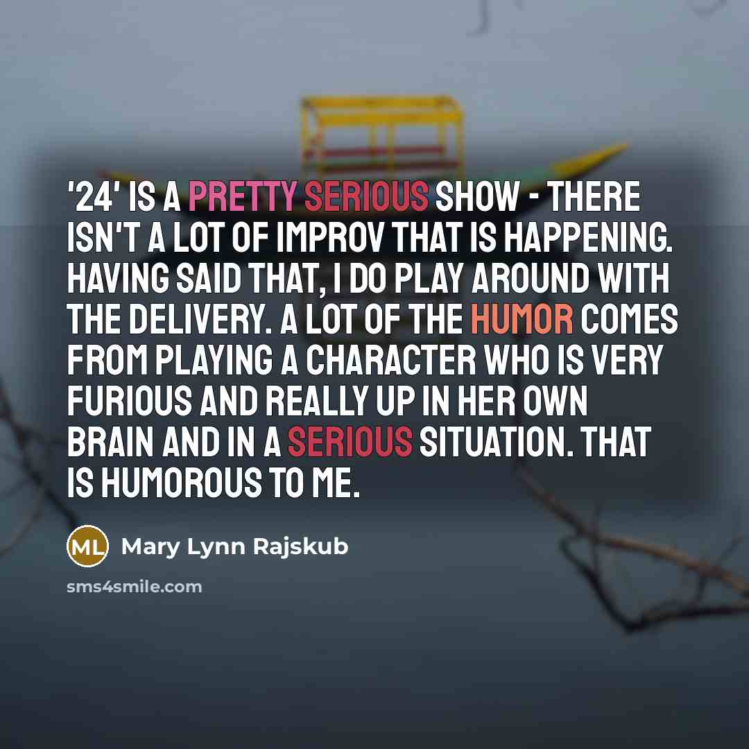 “'24' is a pretty serious show - there isn't a…” quote by Mary Lynn Rajskub